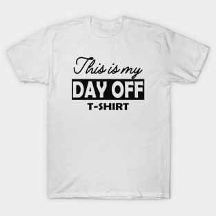 This is my day off T-Shirt T-Shirt